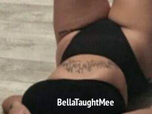 BellaTaughtMee